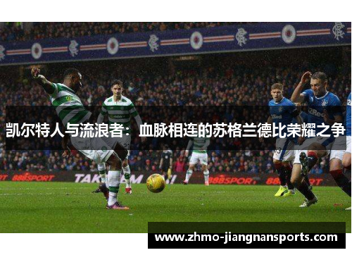 凯尔特人与流浪者：血脉相连的苏格兰德比荣耀之争